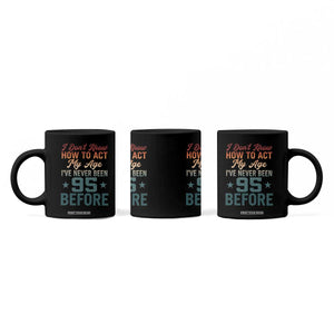 95th Birthday Coffee Mug I Don't Know How To Act My Age I've Never Been 95 Before