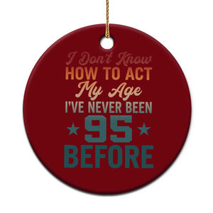 95th Birthday Ceramic Ornament I Don't Know How To Act My Age I've Never Been 95 Before