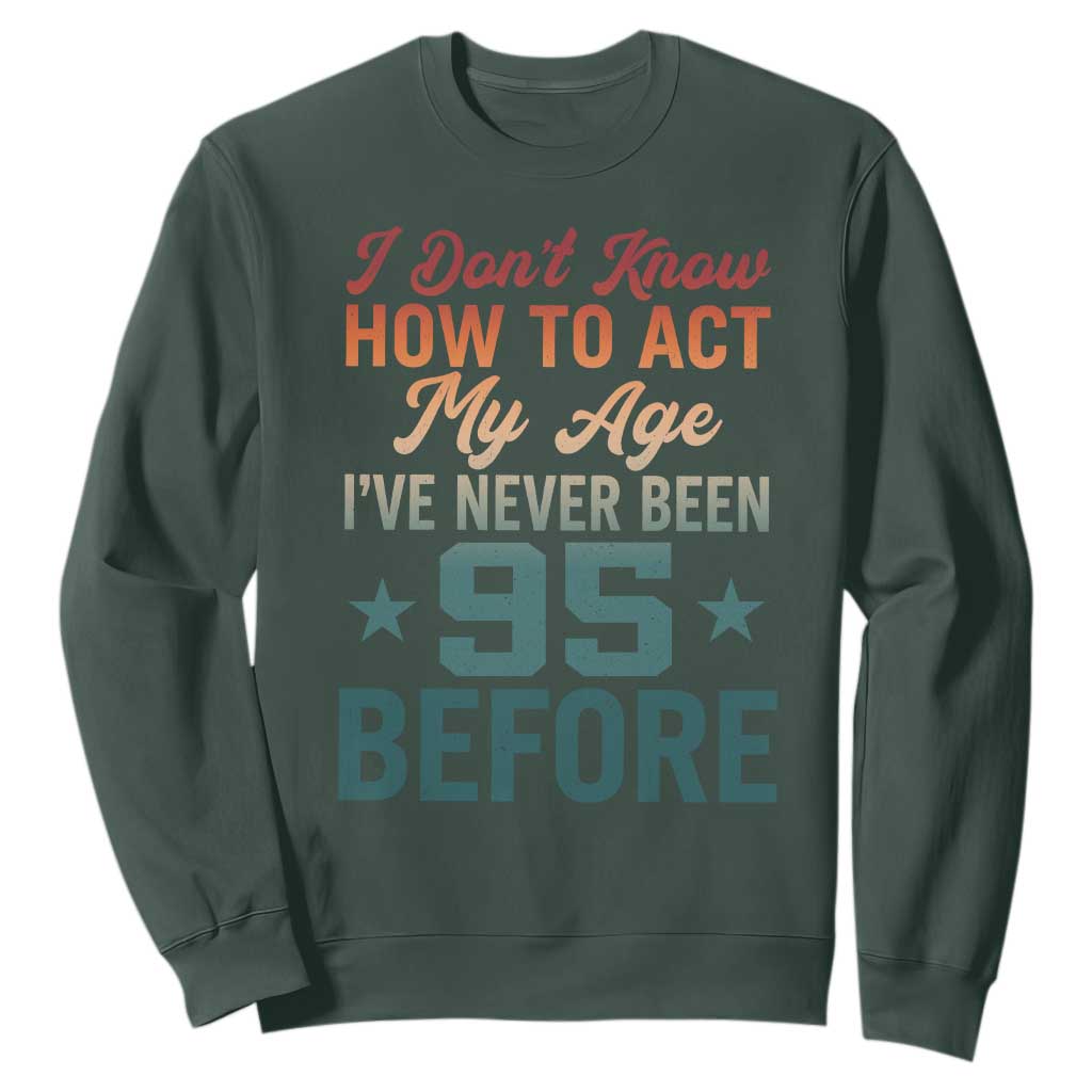 95th Birthday Sweatshirt I Don't Know How To Act My Age I've Never Been 95 Before