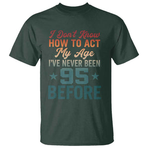 95th Birthday T Shirt I Don't Know How To Act My Age I've Never Been 95 Before