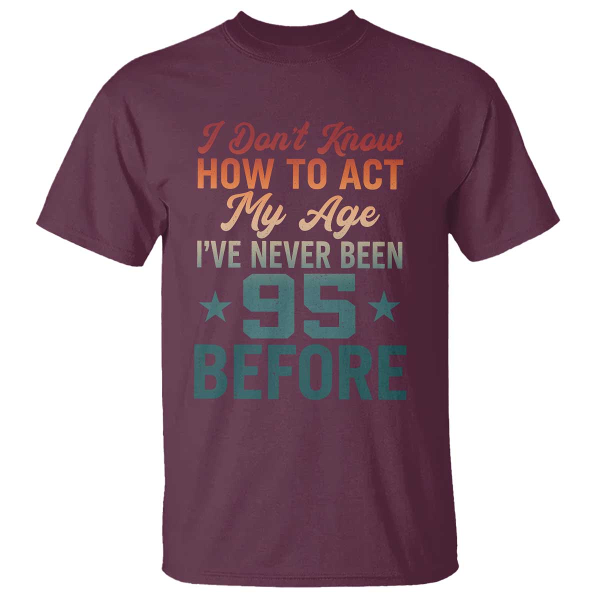 95th Birthday T Shirt I Don't Know How To Act My Age I've Never Been 95 Before