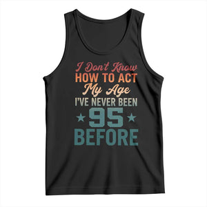 95th Birthday Tank Top I Don't Know How To Act My Age I've Never Been 95 Before