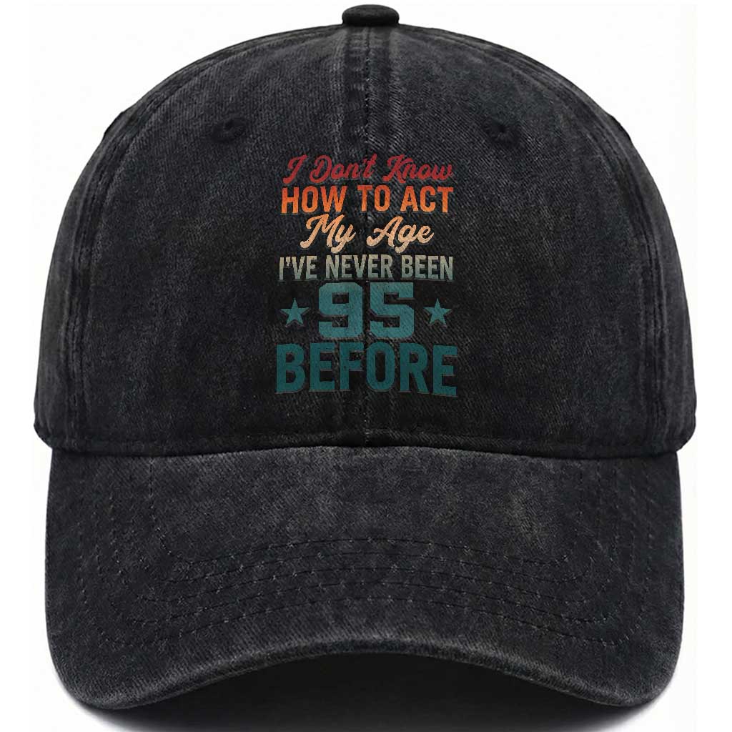 95th Birthday Washed Cotton Baseball Cap I Don't Know How To Act My Age I've Never Been 95 Before