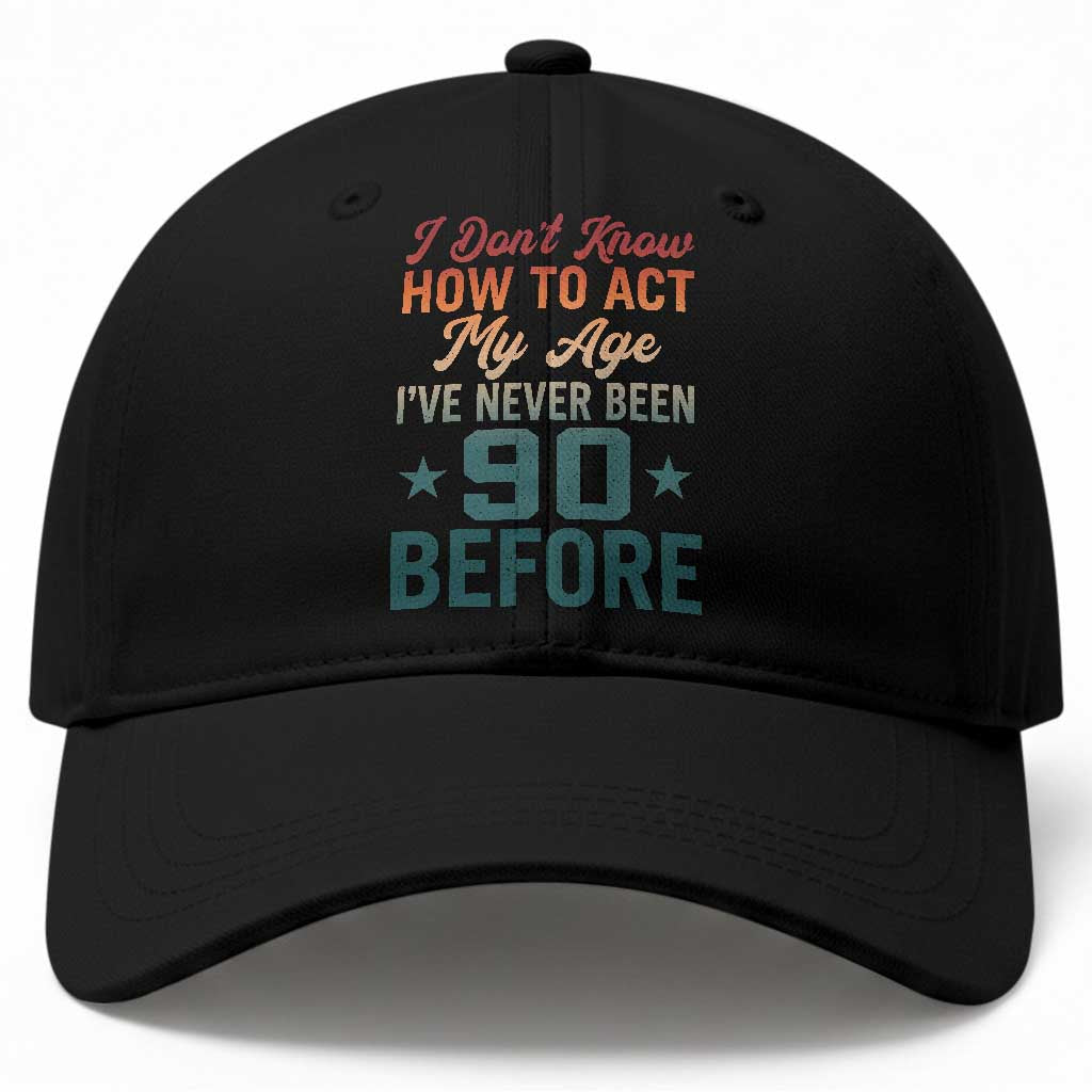 90th Birthday Baseball Cap I Don't Know How To Act My Age I've Never Been 90 Before