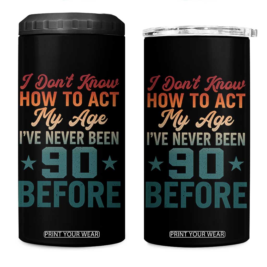 90th Birthday 4 in 1 Can Cooler Tumbler I Don't Know How To Act My Age I've Never Been 90 Before