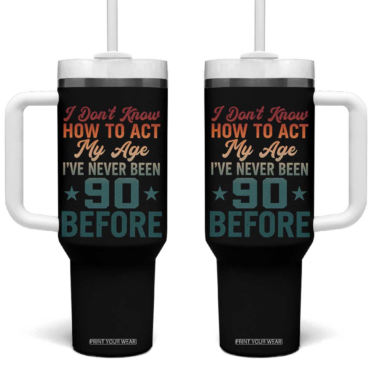 90th Birthday Tumbler With Handle I Don't Know How To Act My Age I've Never Been 90 Before