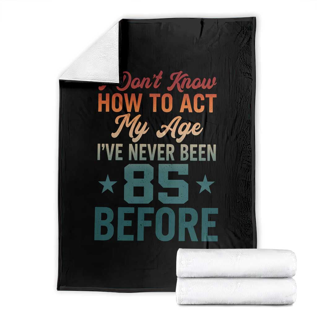 85th Birthday Throw Blanket I Don't Know How To Act My Age I've Never Been 85 Before TS11 Black Print Your Wear