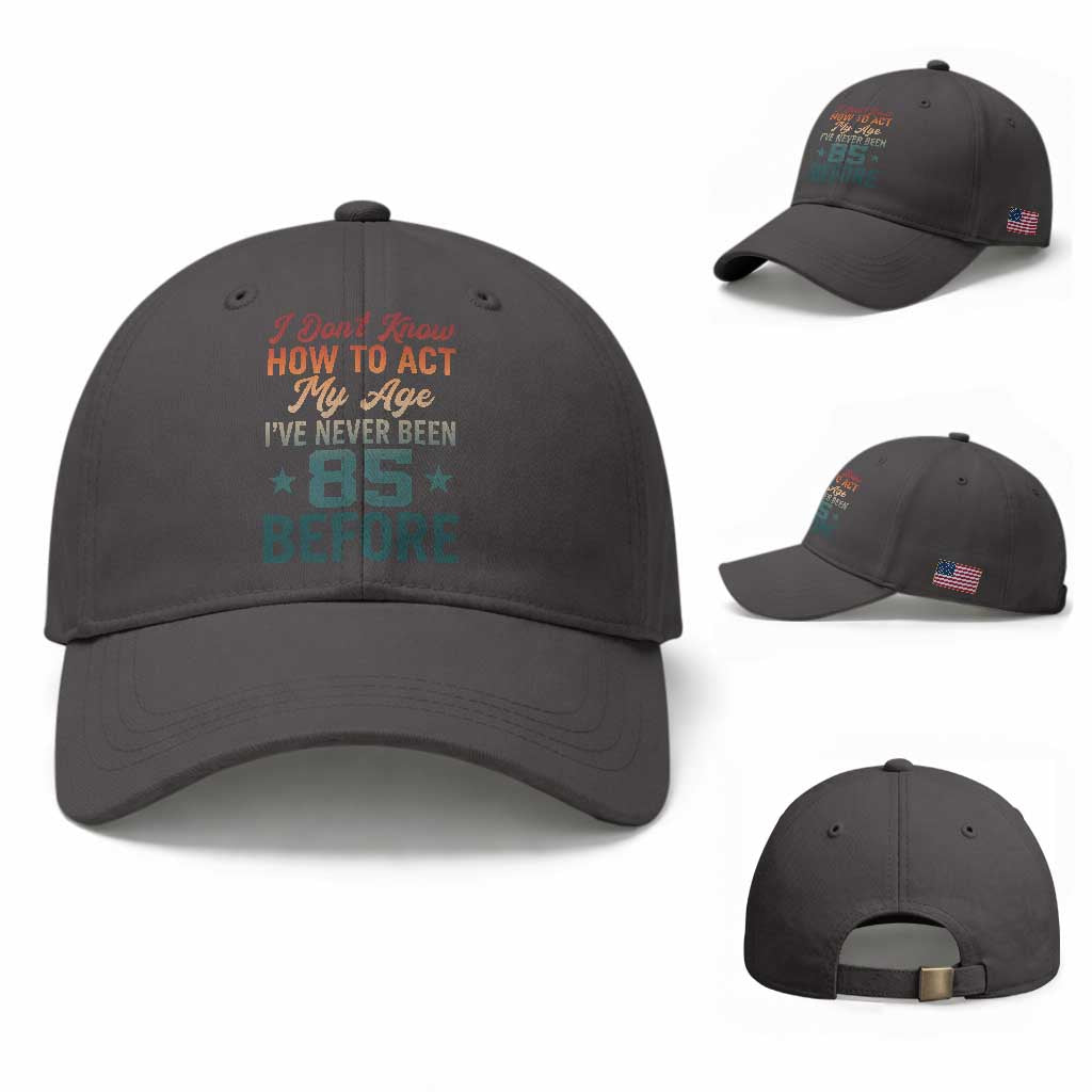 85th Birthday Baseball Cap I Don't Know How To Act My Age I've Never Been 85 Before