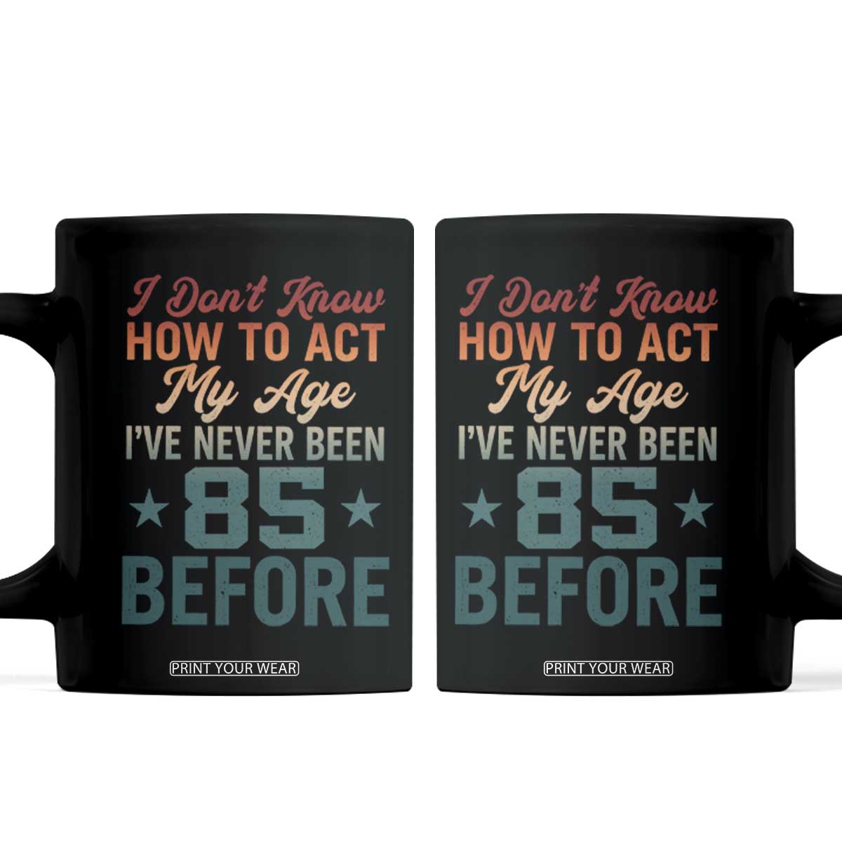 85th Birthday Coffee Mug I Don't Know How To Act My Age I've Never Been 85 Before