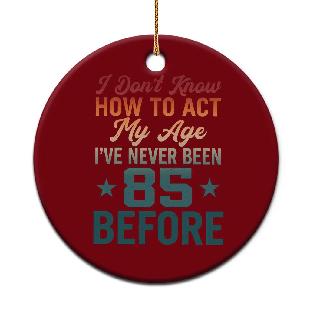 85th Birthday Ceramic Ornament I Don't Know How To Act My Age I've Never Been 85 Before TS11 1pc Red Print Your Wear