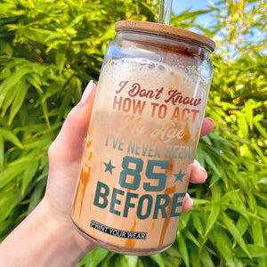 85th Birthday Glass Can I Don't Know How To Act My Age I've Never Been 85 Before