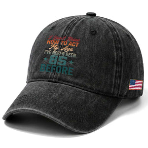 85th Birthday Washed Cotton Baseball Cap I Don't Know How To Act My Age I've Never Been 85 Before