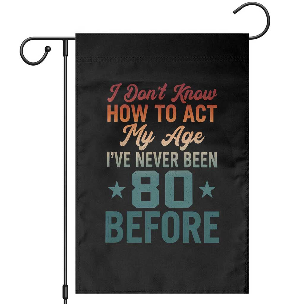 80th Birthday Garden Flag I Don't Know How To Act My Age I've Never Been 80 Before