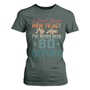 80th Birthday T Shirt For Women I Don't Know How To Act My Age I've Never Been 80 Before
