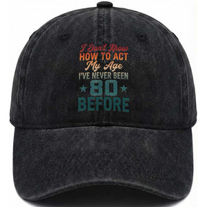 80th Birthday Washed Cotton Baseball Cap I Don't Know How To Act My Age I've Never Been 80 Before