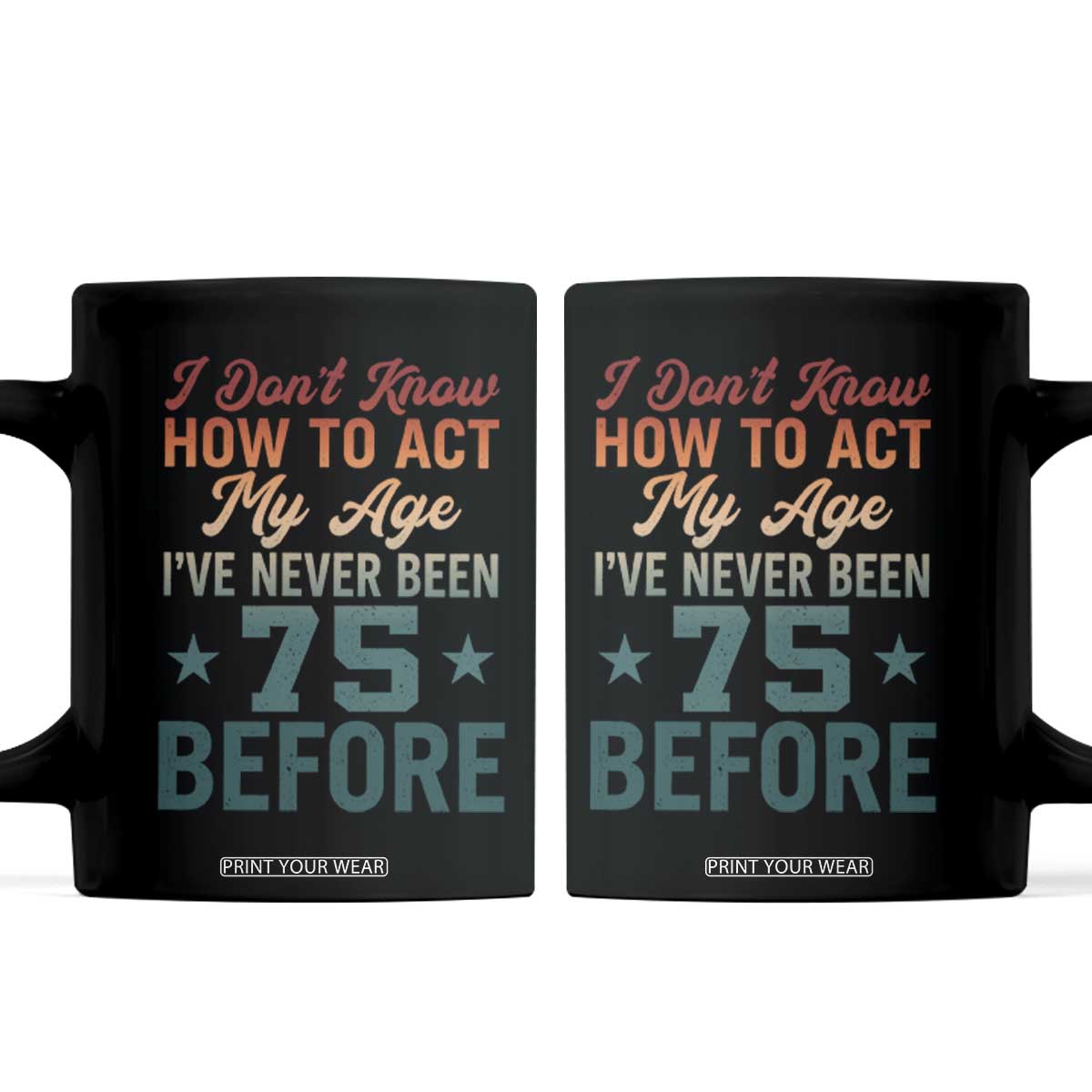 75th Birthday Coffee Mug I Don't Know How To Act My Age I've Never Been 75 Before