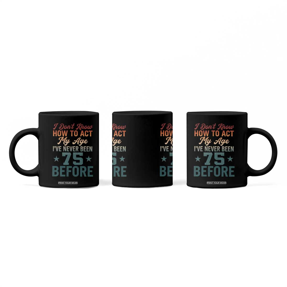 75th Birthday Coffee Mug I Don't Know How To Act My Age I've Never Been 75 Before