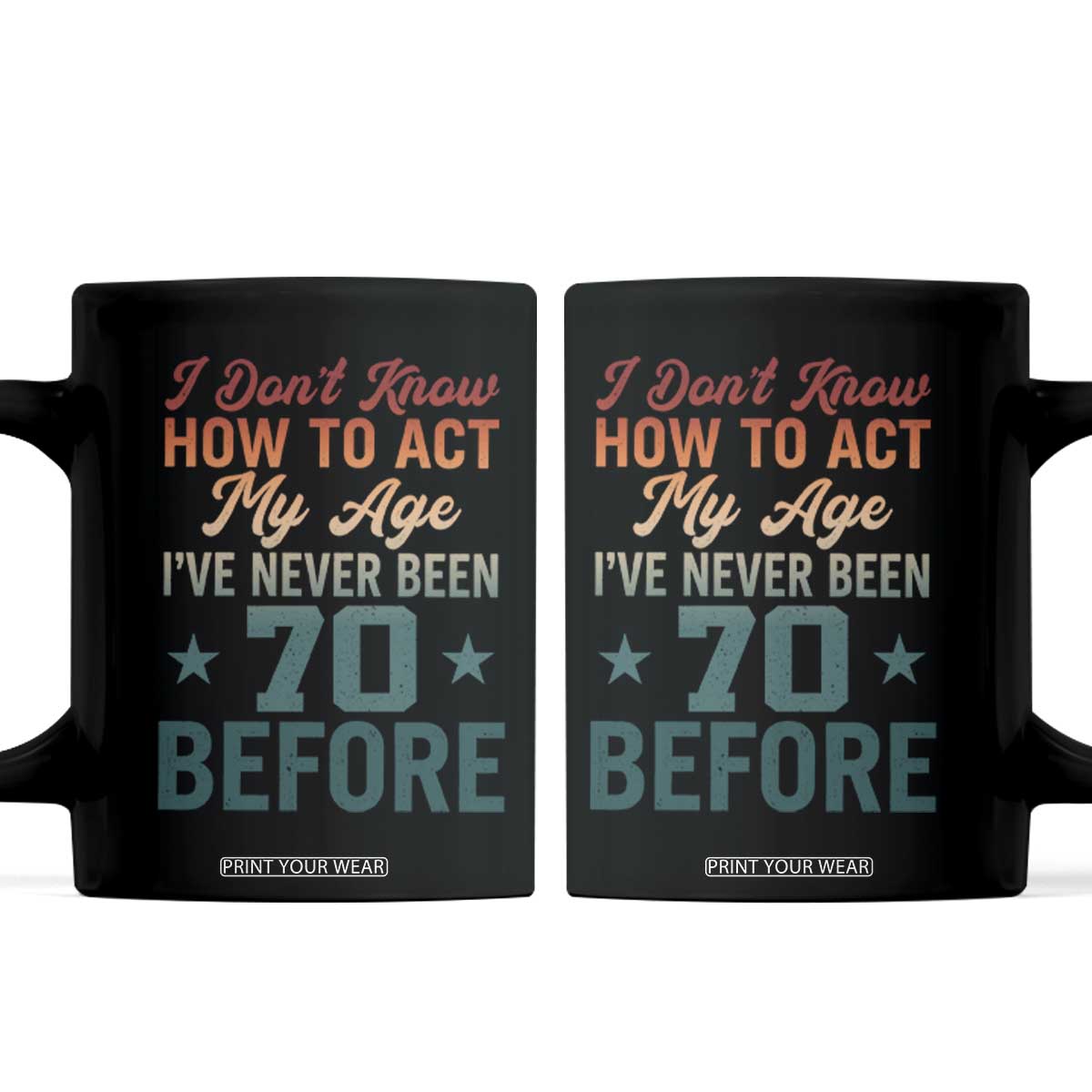 70th Birthday Coffee Mug I Don't Know How To Act My Age I've Never Been 70 Before