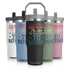 70th Birthday Flip Straw Tumbler I Don't Know How To Act My Age I've Never Been 70 Before
