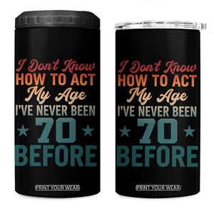 70th Birthday 4 in 1 Can Cooler Tumbler I Don't Know How To Act My Age I've Never Been 70 Before