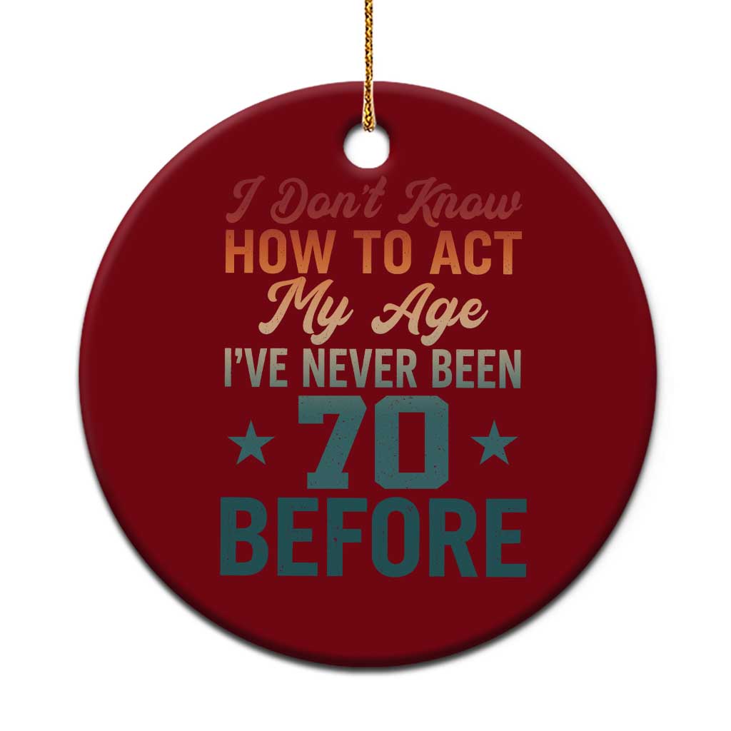 70th Birthday Ceramic Ornament I Don't Know How To Act My Age I've Never Been 70 Before TS11 1pc Red Print Your Wear
