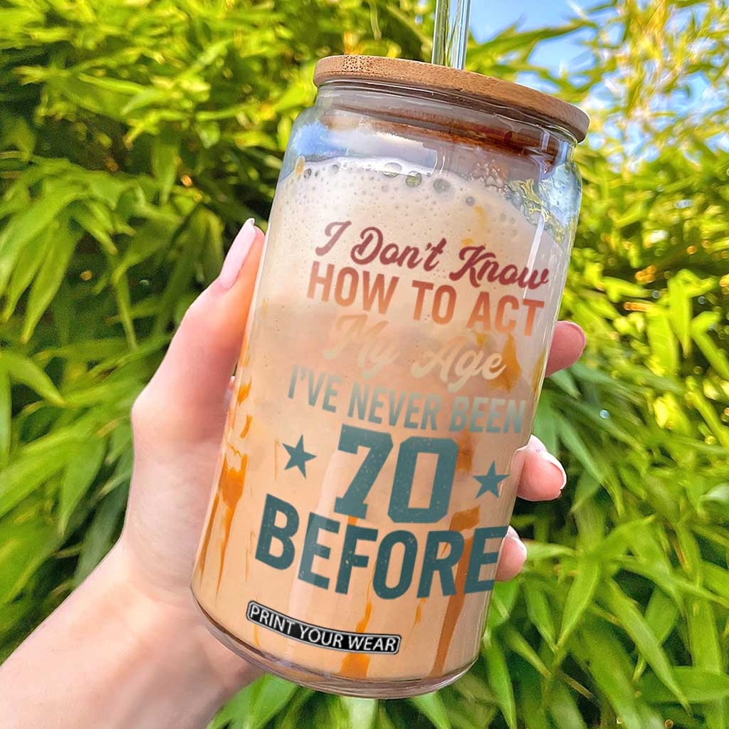 70th Birthday Glass Can I Don't Know How To Act My Age I've Never Been 70 Before