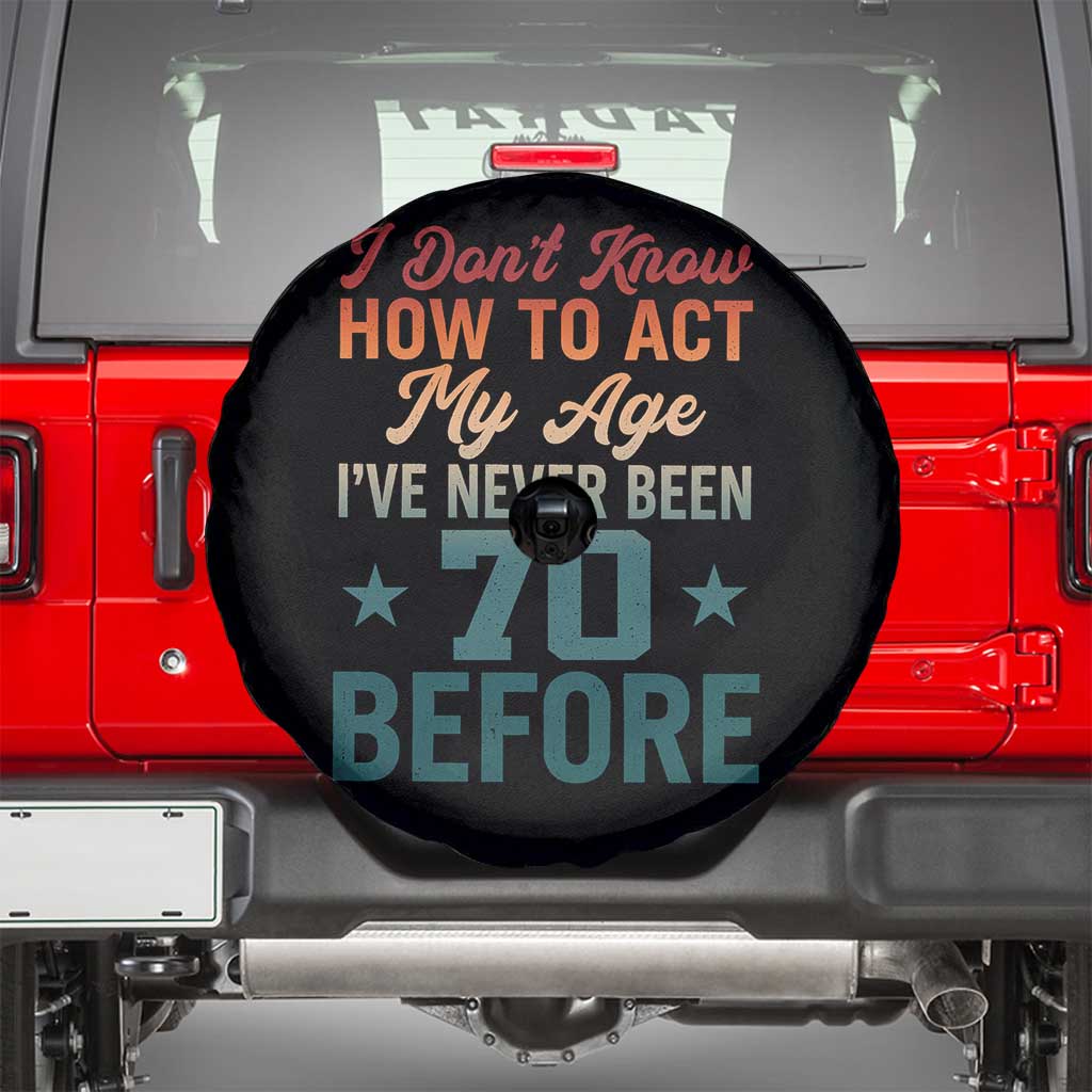 70th Birthday Spare Tire Cover I Don't Know How To Act My Age I've Never Been 70 Before