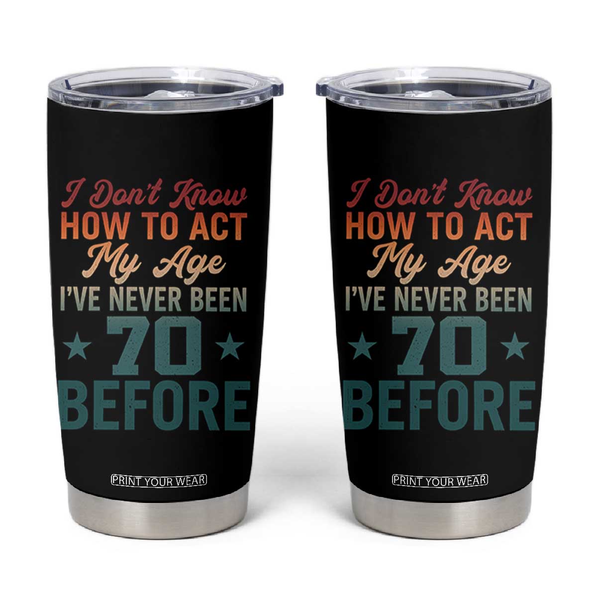 70th Birthday Tumbler Cup I Don't Know How To Act My Age I've Never Been 70 Before