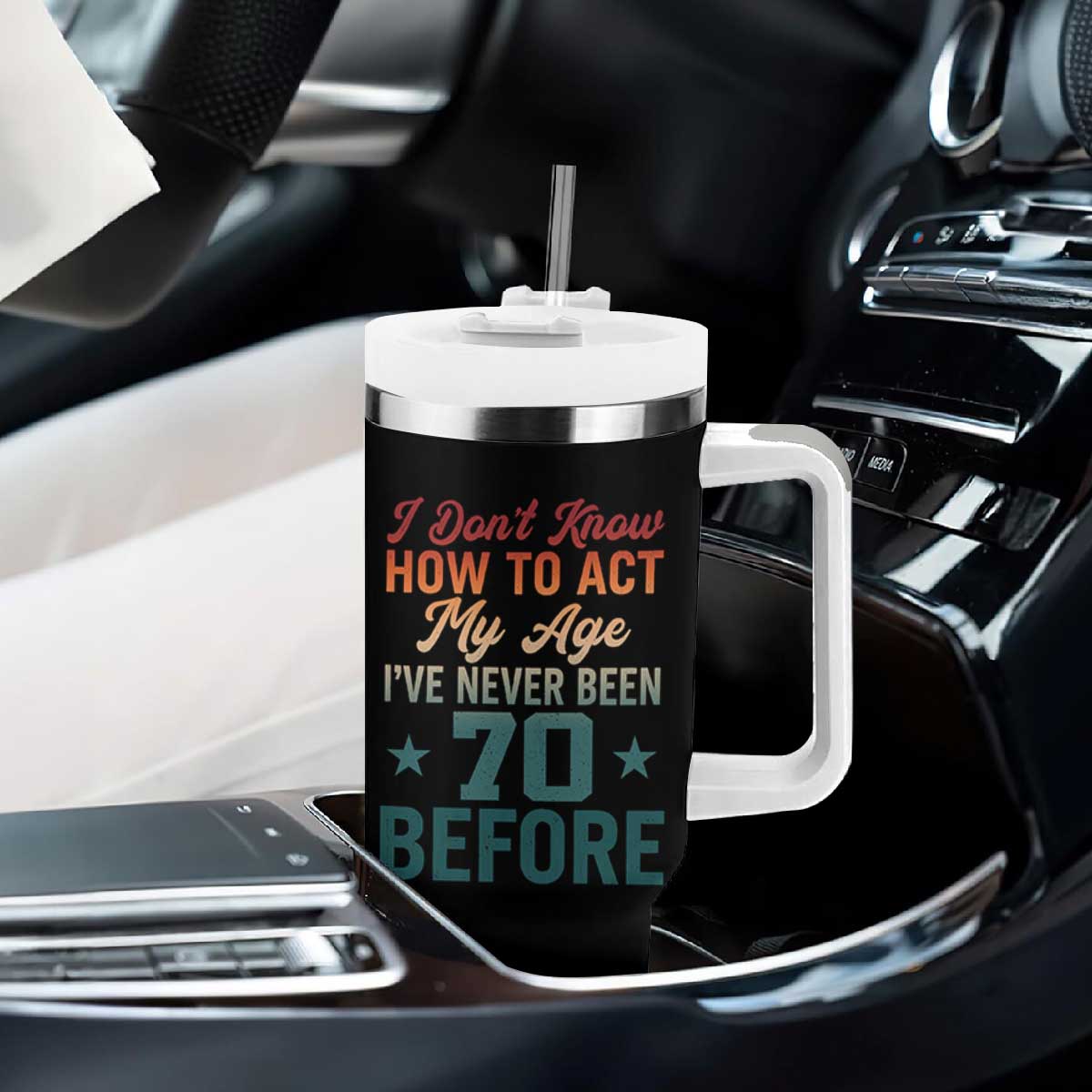 70th Birthday Tumbler With Handle I Don't Know How To Act My Age I've Never Been 70 Before