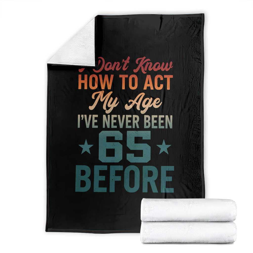 65th Birthday Throw Blanket I Don't Know How To Act My Age I've Never Been 65 Before TS11 Black Print Your Wear