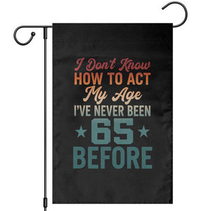 65th Birthday Garden Flag I Don't Know How To Act My Age I've Never Been 65 Before