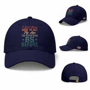 65th Birthday Baseball Cap I Don't Know How To Act My Age I've Never Been 65 Before