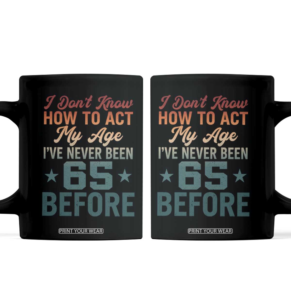 65th Birthday Coffee Mug I Don't Know How To Act My Age I've Never Been 65 Before TS11 Black Print Your Wear