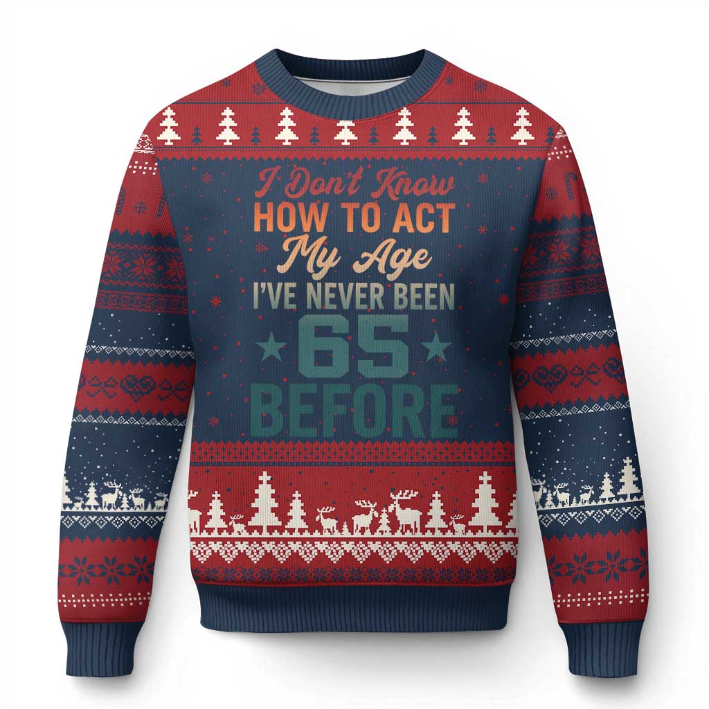 65th Birthday Ugly Christmas Sweater I Don't Know How To Act My Age I've Never Been 65 Before