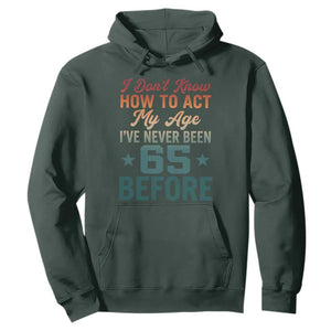 65th Birthday Hoodie I Don't Know How To Act My Age I've Never Been 65 Before