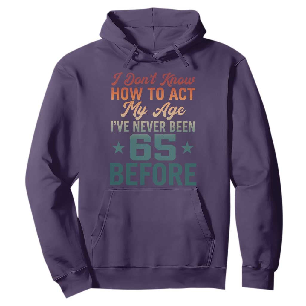 65th Birthday Hoodie I Don't Know How To Act My Age I've Never Been 65 Before