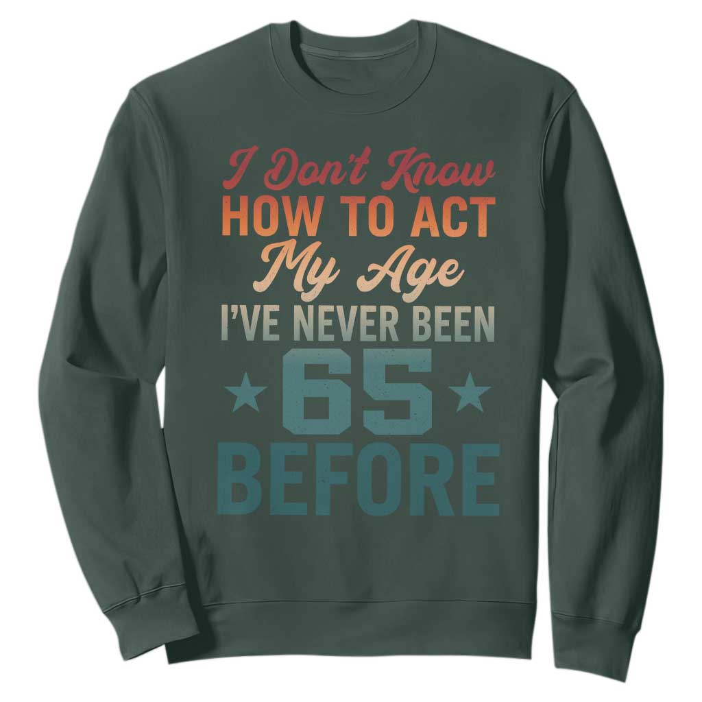 65th Birthday Sweatshirt I Don't Know How To Act My Age I've Never Been 65 Before