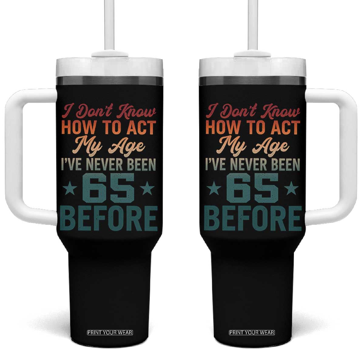 65th Birthday Tumbler With Handle I Don't Know How To Act My Age I've Never Been 65 Before