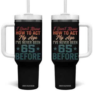65th Birthday Tumbler With Handle I Don't Know How To Act My Age I've Never Been 65 Before