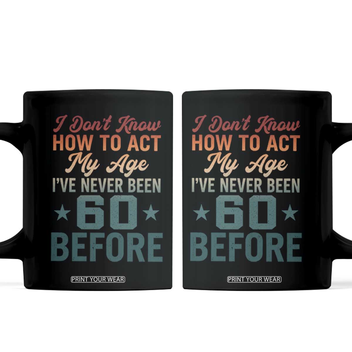 60th Birthday Coffee Mug I Don't Know How To Act My Age I've Never Been 60 Before TS11 Black Print Your Wear