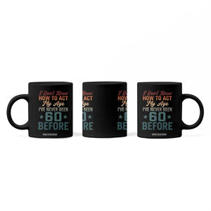 60th Birthday Coffee Mug I Don't Know How To Act My Age I've Never Been 60 Before