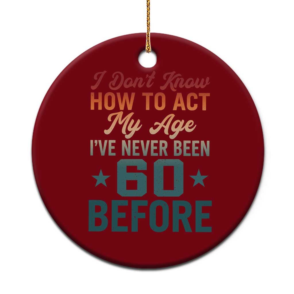 60th Birthday Ceramic Ornament I Don't Know How To Act My Age I've Never Been 60 Before TS11 1pc Red Print Your Wear