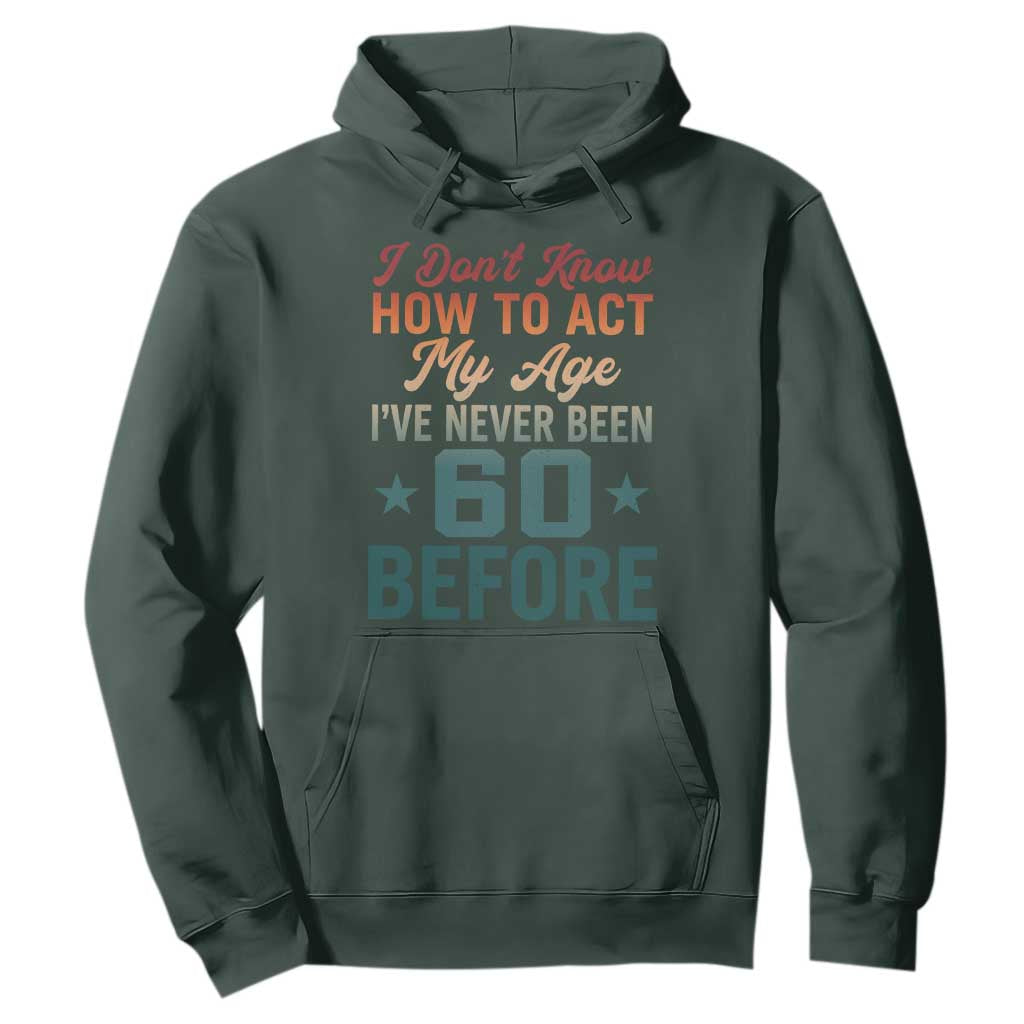 60th Birthday Hoodie I Don't Know How To Act My Age I've Never Been 60 Before