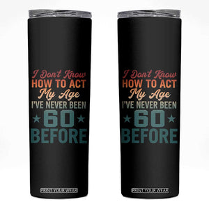 60th Birthday Skinny Tumbler I Don't Know How To Act My Age I've Never Been 60 Before