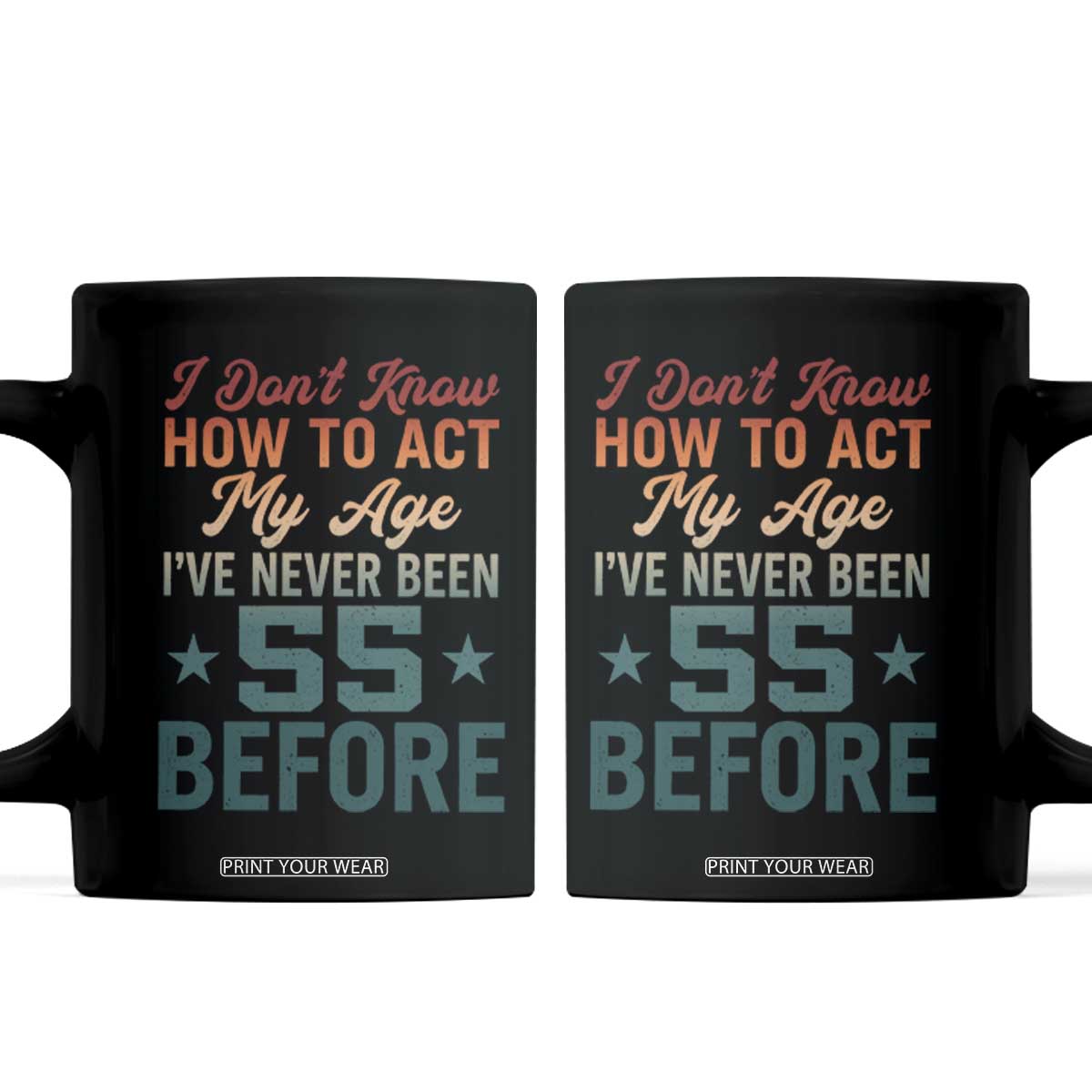 55th Birthday Coffee Mug I Don't Know How To Act My Age I've Never Been 55 Before TS11 Black Print Your Wear
