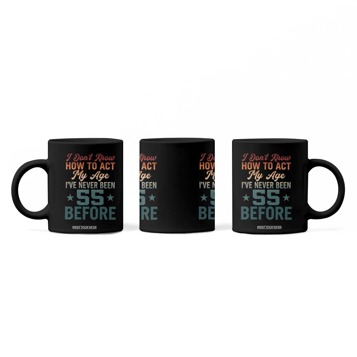 55th Birthday Coffee Mug I Don't Know How To Act My Age I've Never Been 55 Before