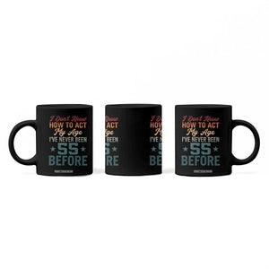 55th Birthday Coffee Mug I Don't Know How To Act My Age I've Never Been 55 Before