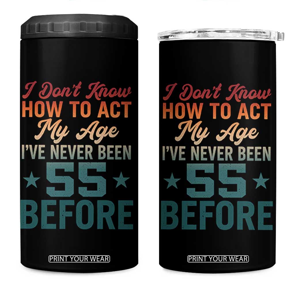 55th Birthday 4 in 1 Can Cooler Tumbler I Don't Know How To Act My Age I've Never Been 55 Before