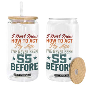 55th Birthday Glass Can I Don't Know How To Act My Age I've Never Been 55 Before