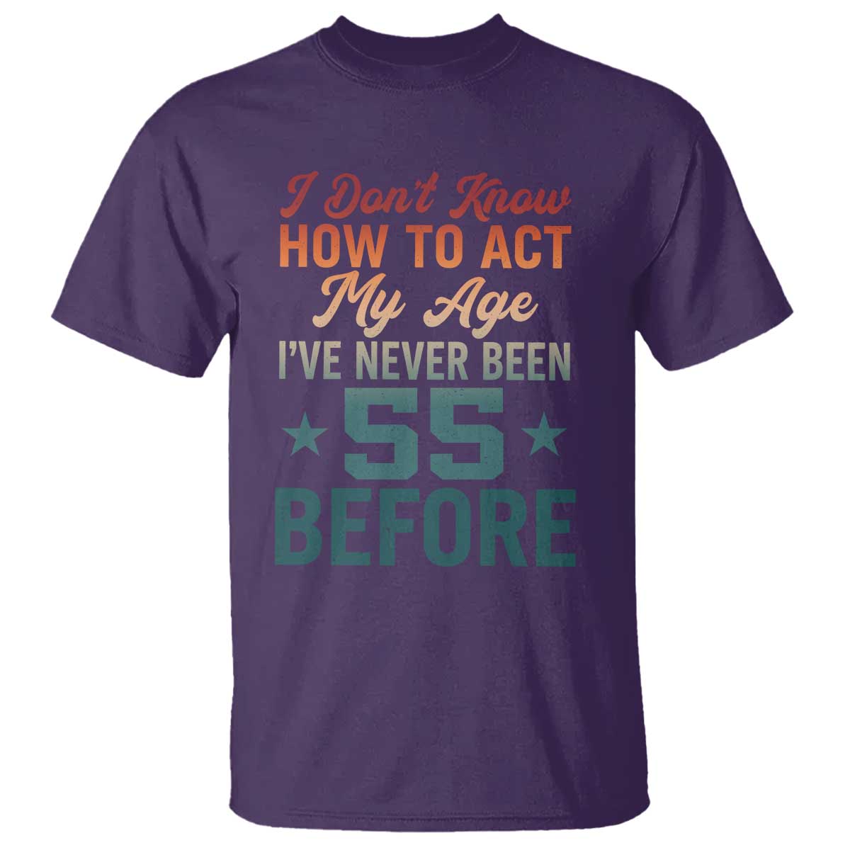 55th Birthday T Shirt I Don't Know How To Act My Age I've Never Been 55 Before